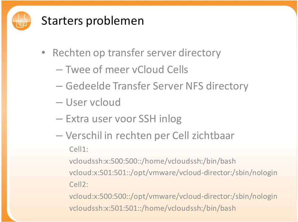 vcloudssh:x:500:500::/home/vcloudssh:/bin/bash vcloud:x:501:501::/opt/vmware/vcloud-director:/sbin/nologin