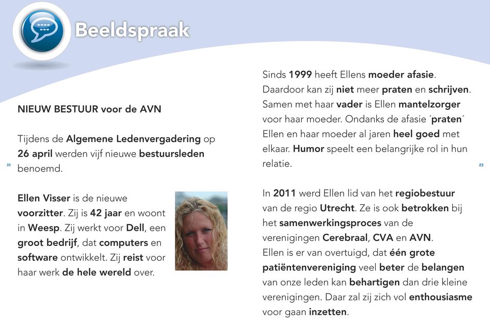 Humor speelt een belangrijke rol in hun relatie. 22 23 Ellen Visser is de nieuwe voorzitter. Zij is 42 jaar en woont in Weesp.