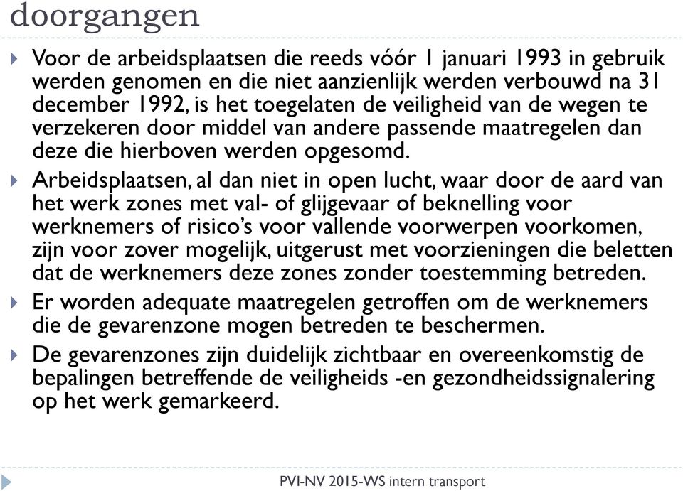 Arbeidsplaatsen, al dan niet in open lucht, waar door de aard van het werk zones met val- of glijgevaar of beknelling voor werknemers of risico s voor vallende voorwerpen voorkomen, zijn voor zover