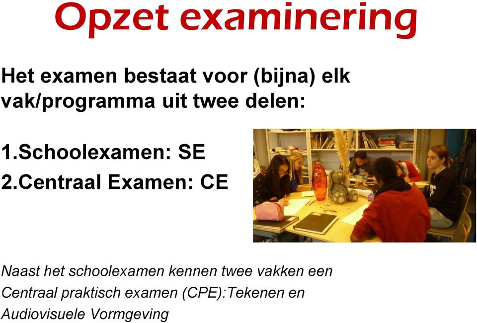 Centraal Examen: CE Naast het schoolexamen kennen twee