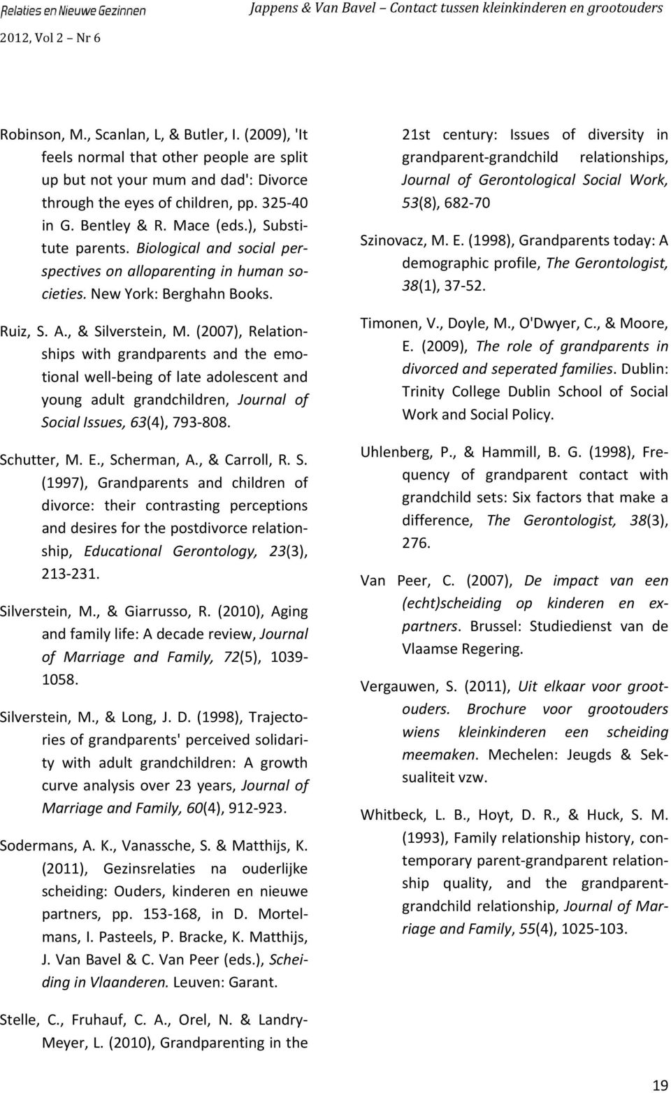 (2007), Relationships with grandparents and the emotional well being of late adolescent and young adult grandchildren, Journal of Social Issues, 63(4), 793 808. Schutter, M. E., Scherman, A.