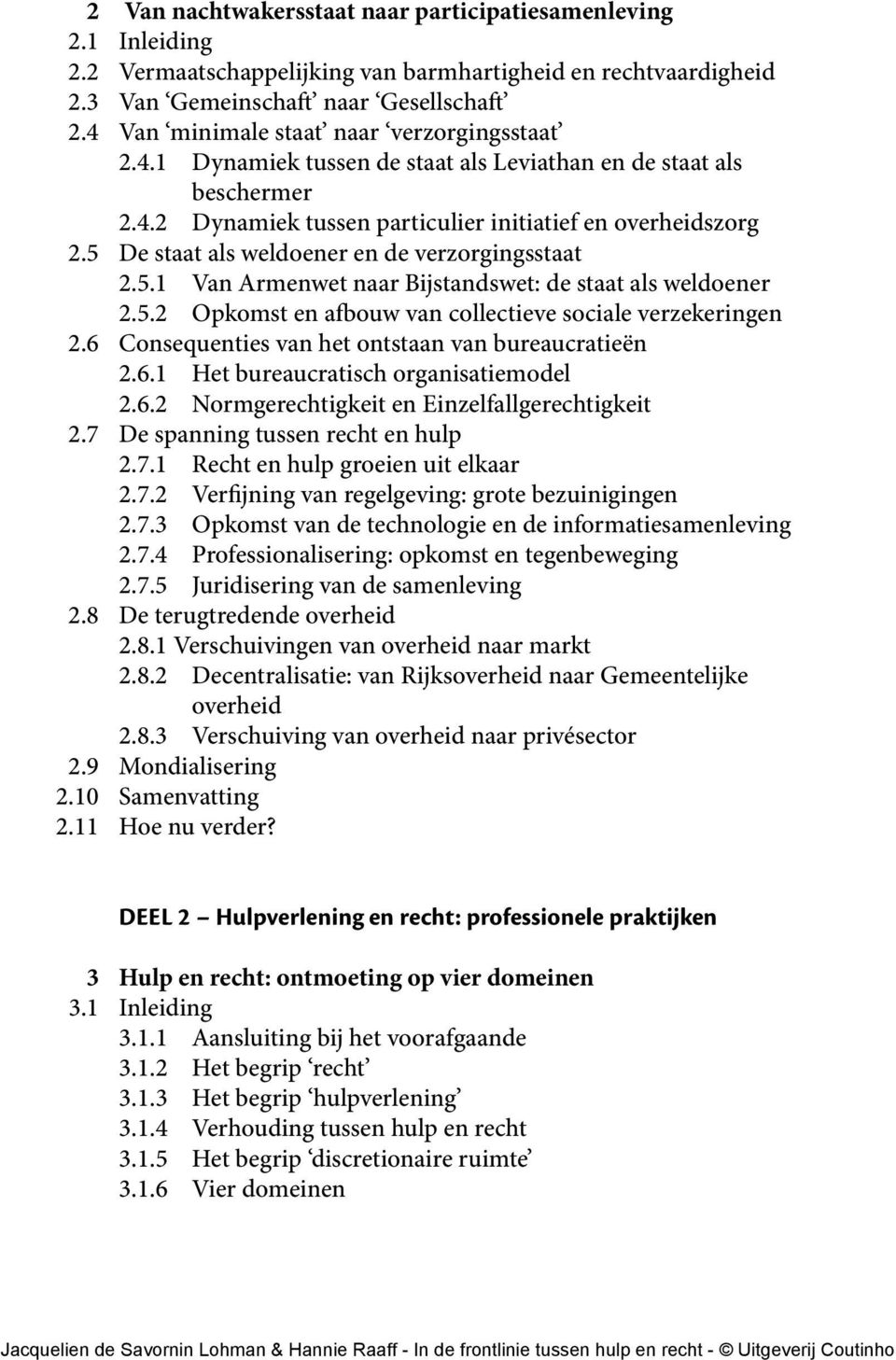 5 De staat als weldoener en de verzorgingsstaat 2.5.1 Van Armenwet naar Bijstandswet: de staat als weldoener 2.5.2 Opkomst en afbouw van collectieve sociale verzekeringen 2.