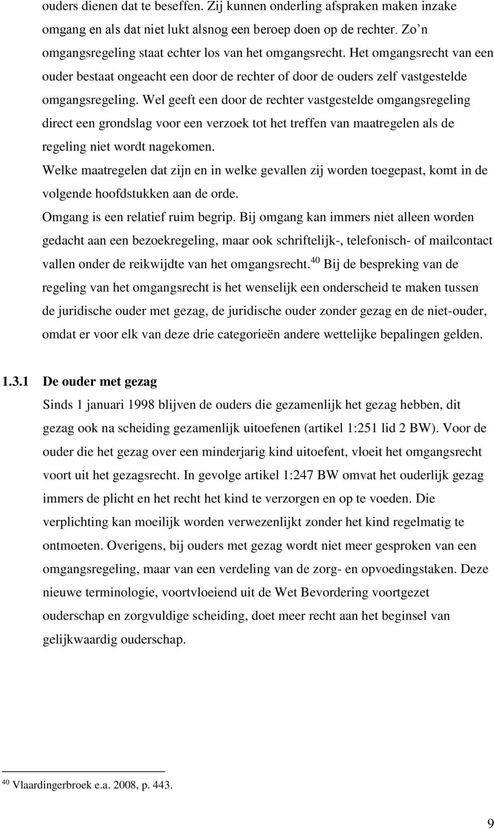 Wel geeft een door de rechter vastgestelde omgangsregeling direct een grondslag voor een verzoek tot het treffen van maatregelen als de regeling niet wordt nagekomen.