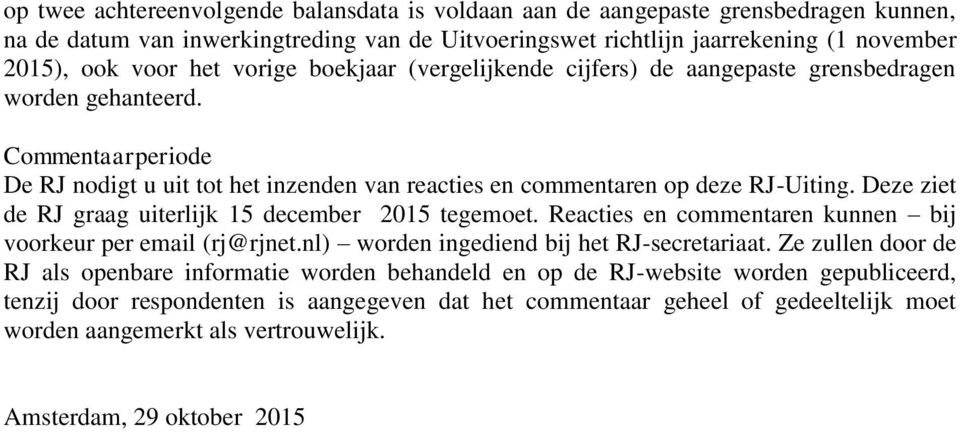 Deze ziet de RJ graag uiterlijk 15 december 2015 tegemoet. Reacties en commentaren kunnen bij voorkeur per email (rj@rjnet.nl) worden ingediend bij het RJ-secretariaat.