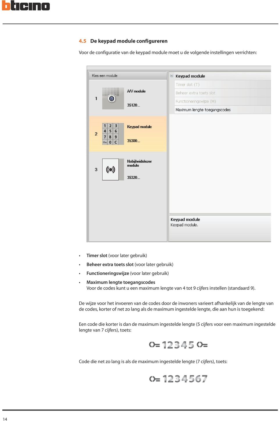 De wijze voor het invoeren van de codes door de inwoners varieert afhankelijk van de lengte van de codes, korter of net zo lang als de maximum ingestelde lengte, die aan hun is