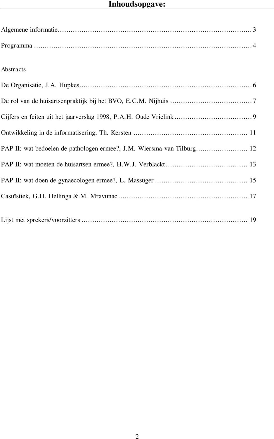 .. 9 Ontwikkeling in de informatisering, Th. Kersten... 11 PAP II: wat bedoelen de pathologen ermee?, J.M. Wiersma-van Tilburg.