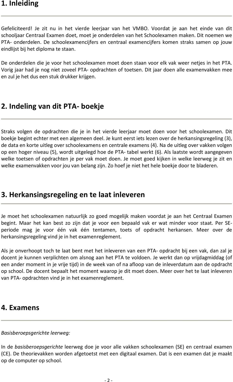 De onderdelen die je voor het schoolexamen moet doen staan voor elk vak weer netjes in het PTA. Vorig jaar had je nog niet zoveel PTA- opdrachten of toetsen.