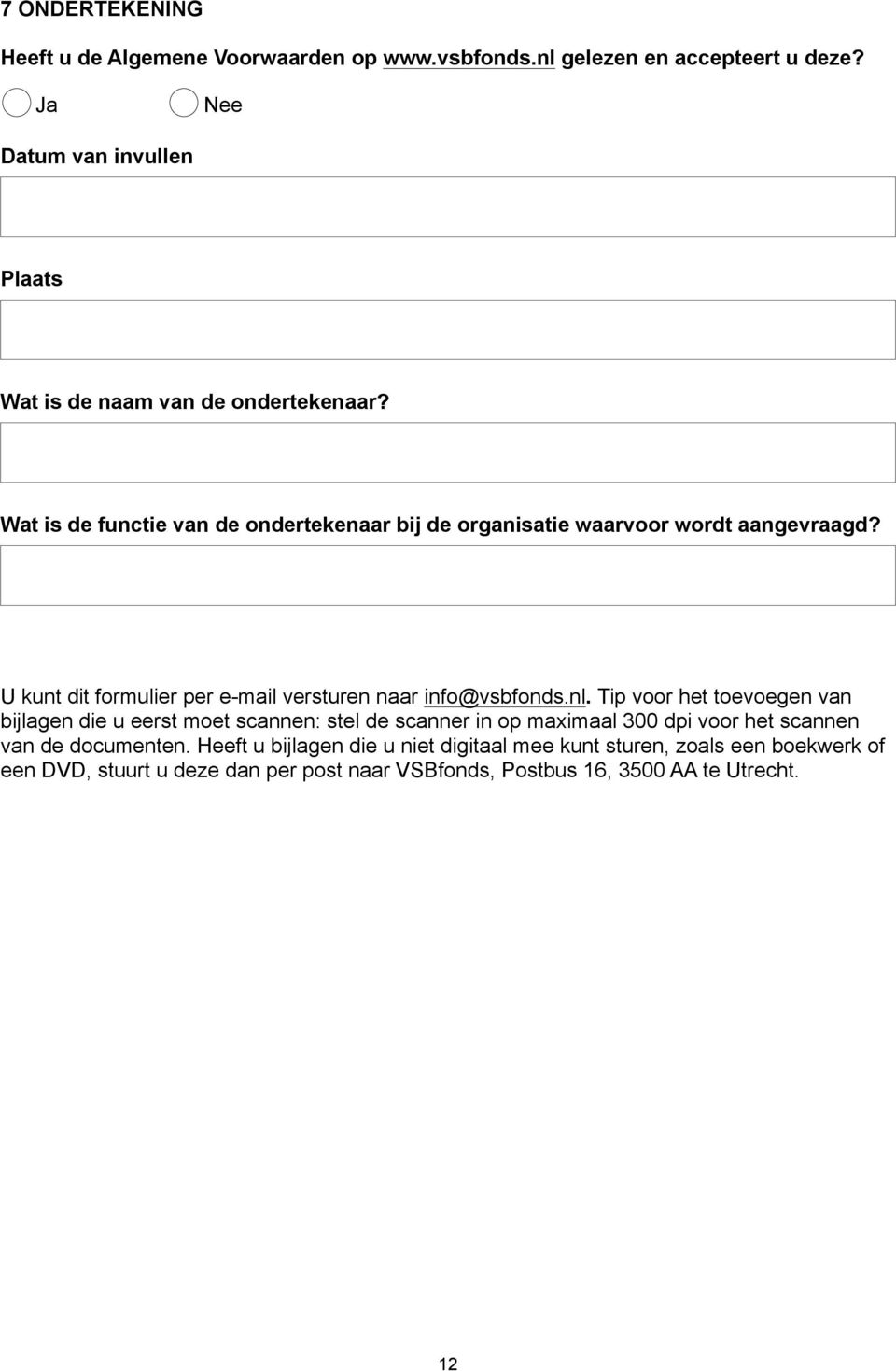 Wat is de functie van de ondertekenaar bij de organisatie waarvoor wordt aangevraagd? U kunt dit formulier per e-mail versturen naar info@vsbfonds.nl.
