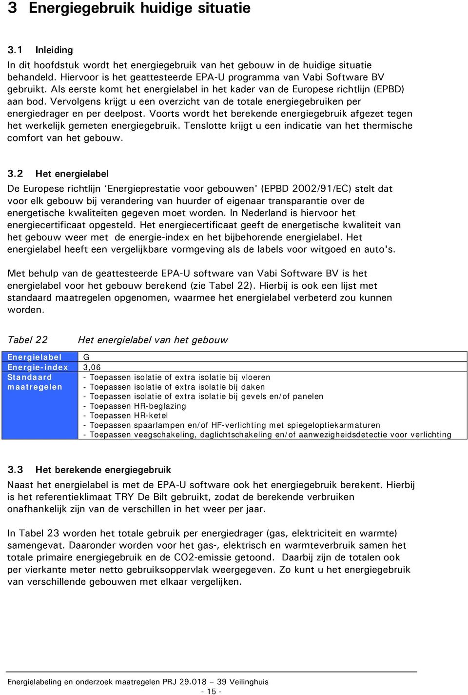 Vervolgens krijgt u een overzicht van de totale energiegebruiken per energiedrager en per deelpost. Voorts wordt het berekende energiegebruik afgezet tegen het werkelijk gemeten energiegebruik.