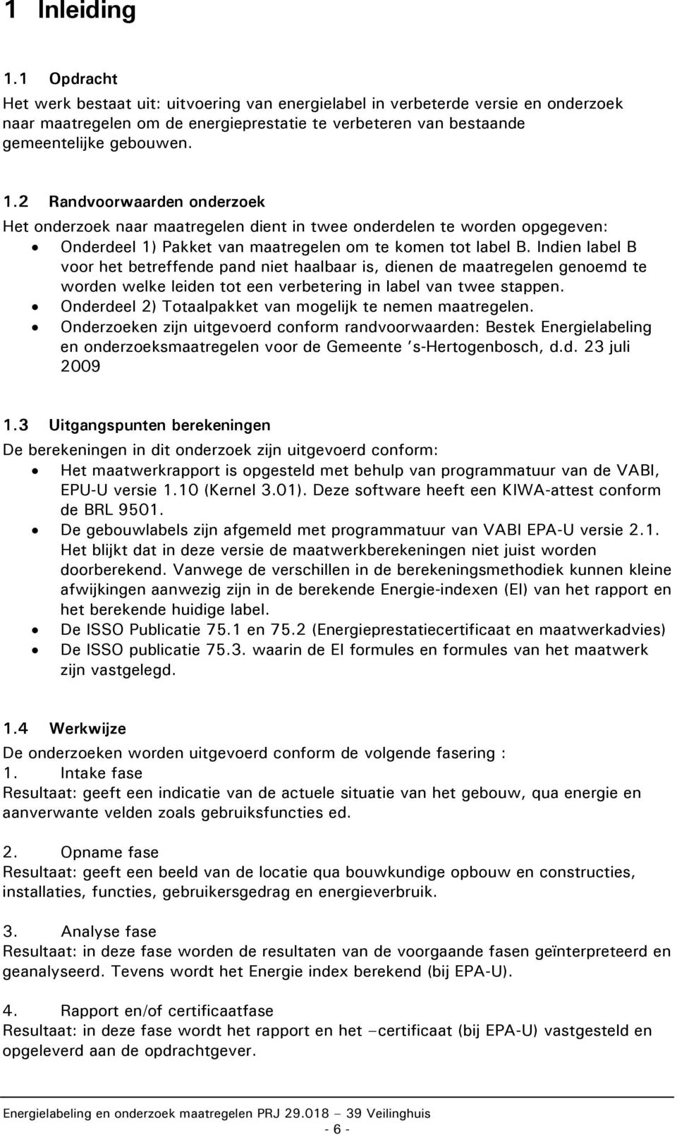 Indien label B voor het betreffende pand niet haalbaar is, dienen de maatregelen genoemd te worden welke leiden tot een verbetering in label van twee stappen.