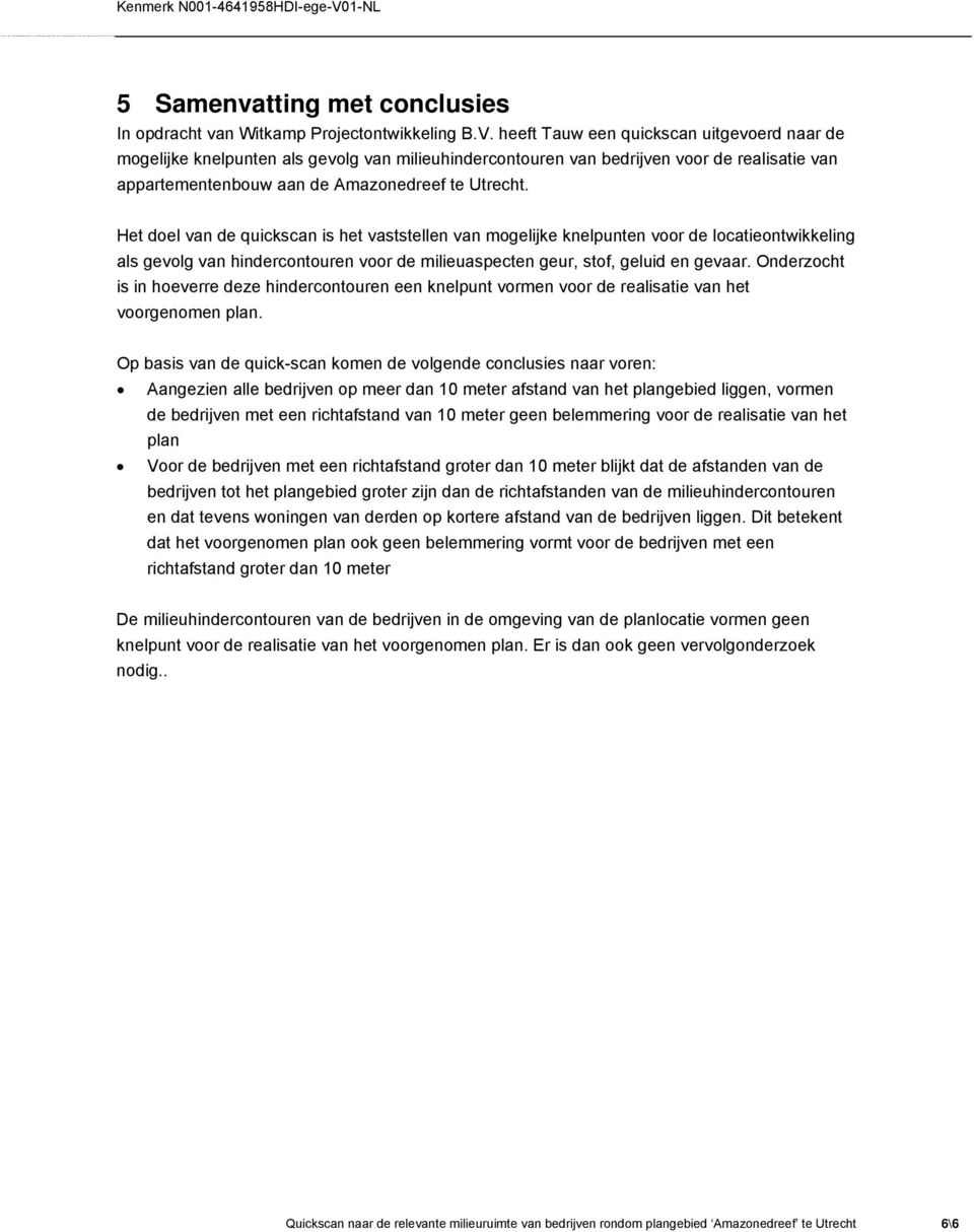 heeft Tauw een quickscan uitgevoerd naar de mogelijke knelpunten als gevolg van milieuhindercontouren van bedrijven voor de realisatie van appartementenbouw aan de Amazonedreef te Utrecht.