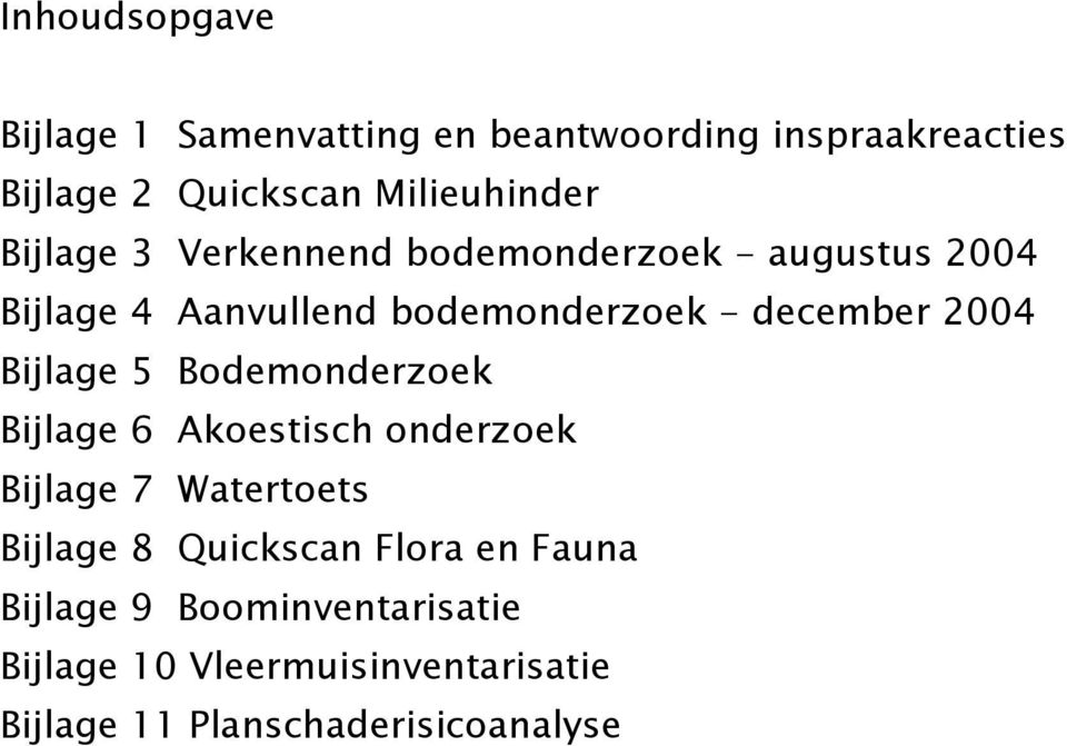 Bijlage 5 Bodemonderzoek Bijlage 6 Akoestisch onderzoek Bijlage 7 Watertoets Bijlage 8 Quickscan Flora