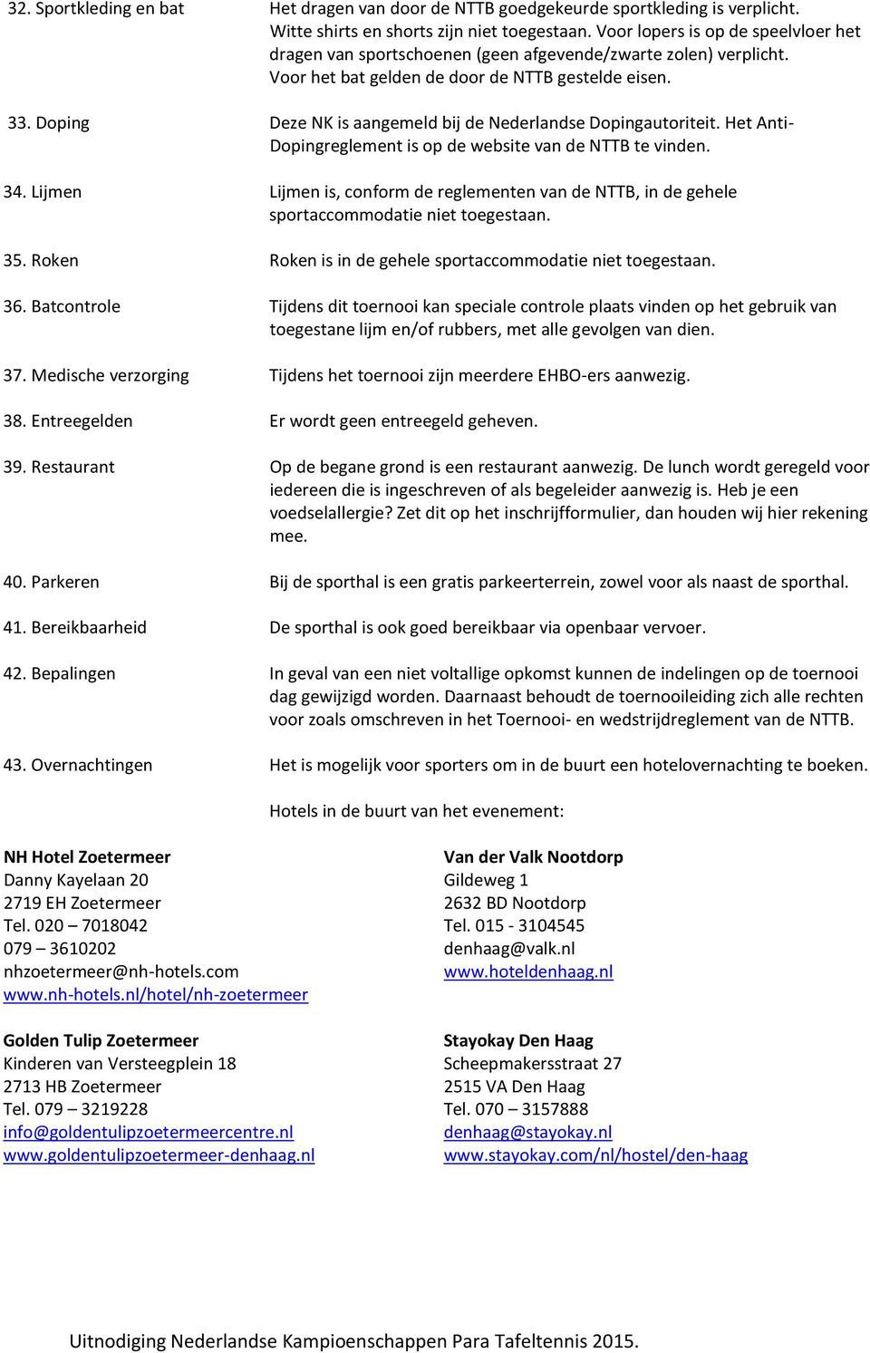 Doping Deze NK is aangemeld bij de Nederlandse Dopingautoriteit. Het Anti- Dopingreglement is op de website van de NTTB te vinden. 34.
