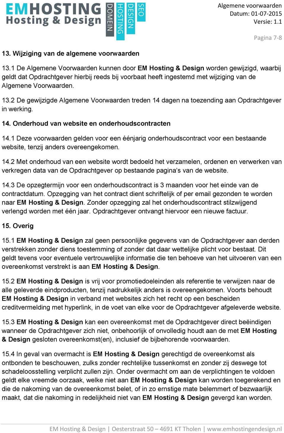 2 De gewijzigde Algemene Voorwaarden treden 14 dagen na toezending aan Opdrachtgever in werking. 14. Onderhoud van website en onderhoudscontracten 14.