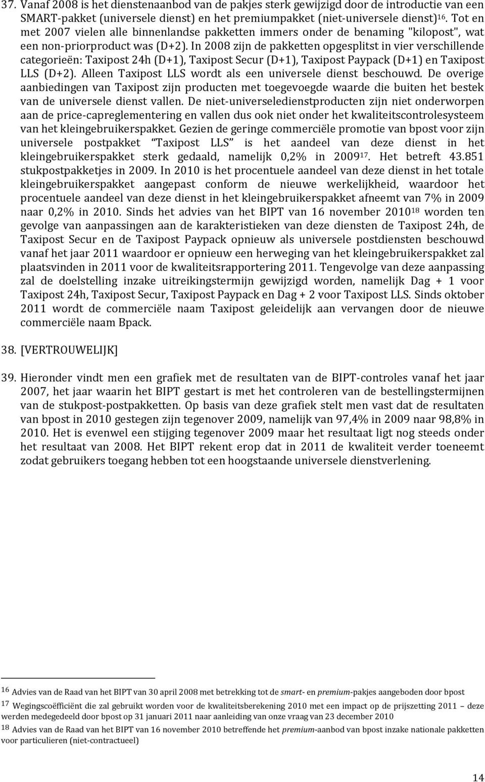 In 2008 zijn de pakketten opgesplitst in vier verschillende categorieën: Taxipost 24h (D+1), Taxipost Secur (D+1), Taxipost Paypack (D+1) en Taxipost LLS (D+2).