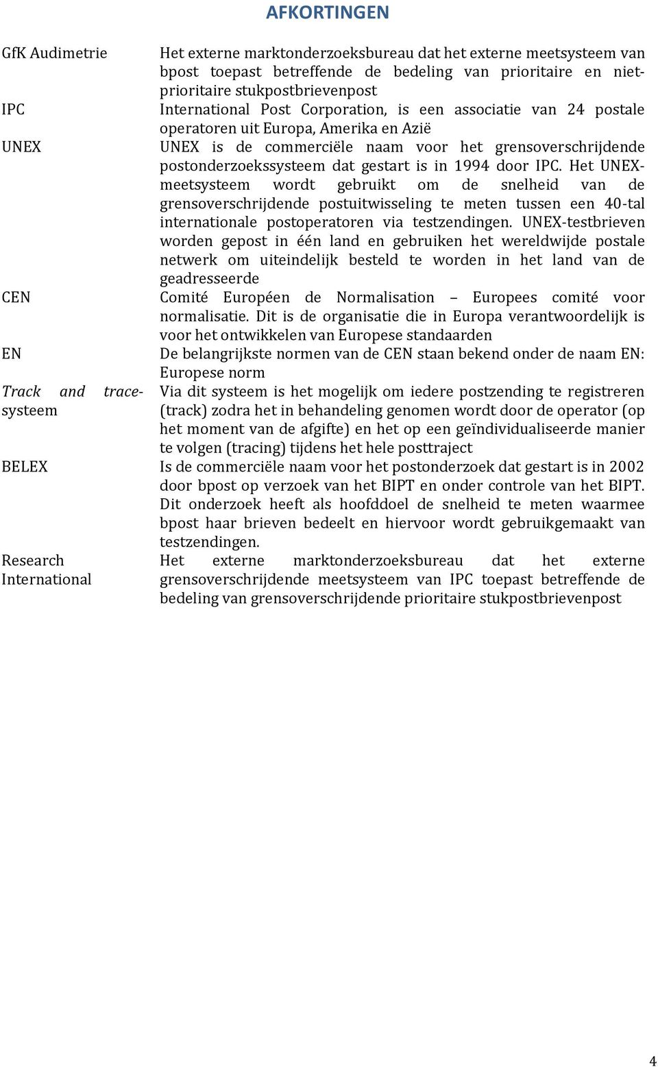 in 1994 door IPC. Het UNEXmeetsysteem wordt gebruikt om de snelheid van de grensoverschrijdende postuitwisseling te meten tussen een 40-tal internationale postoperatoren via testzendingen.