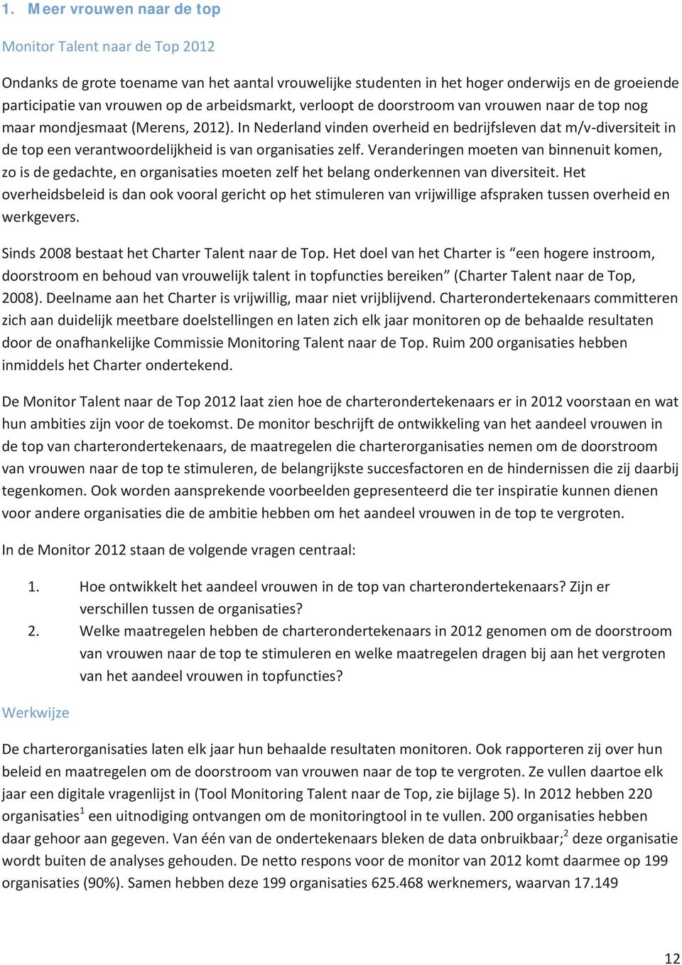 In Nederland vinden overheid en bedrijfsleven dat m/v-diversiteit in de top een verantwoordelijkheid is van organisaties zelf.