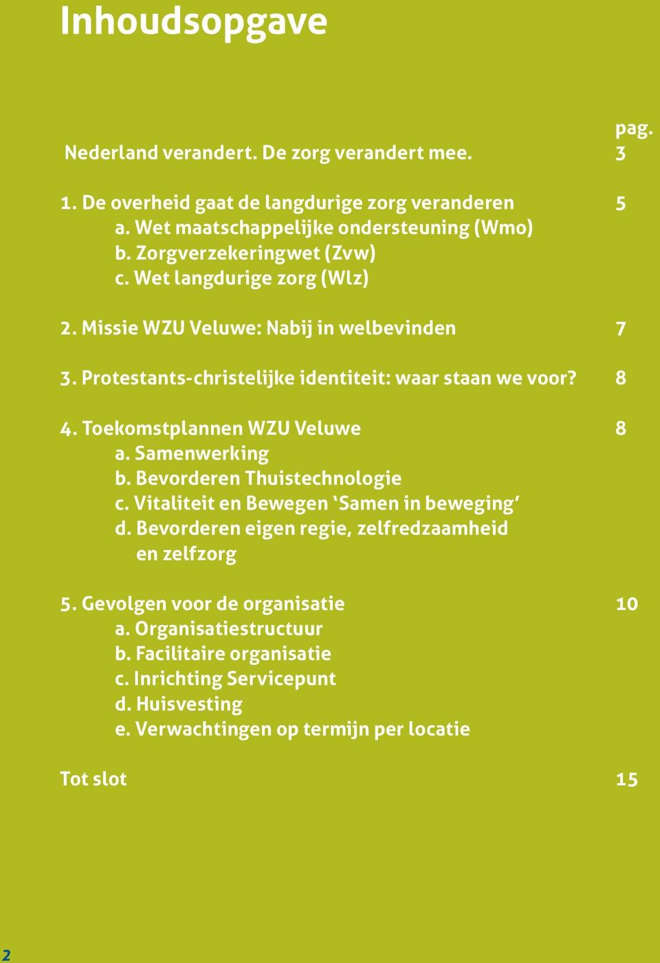 Toekomstplannen WZU Veluwe 8 a. Samenwerking b. Bevorderen Thuistechnologie c. Vitaliteit en Bewegen Samen in beweging d.