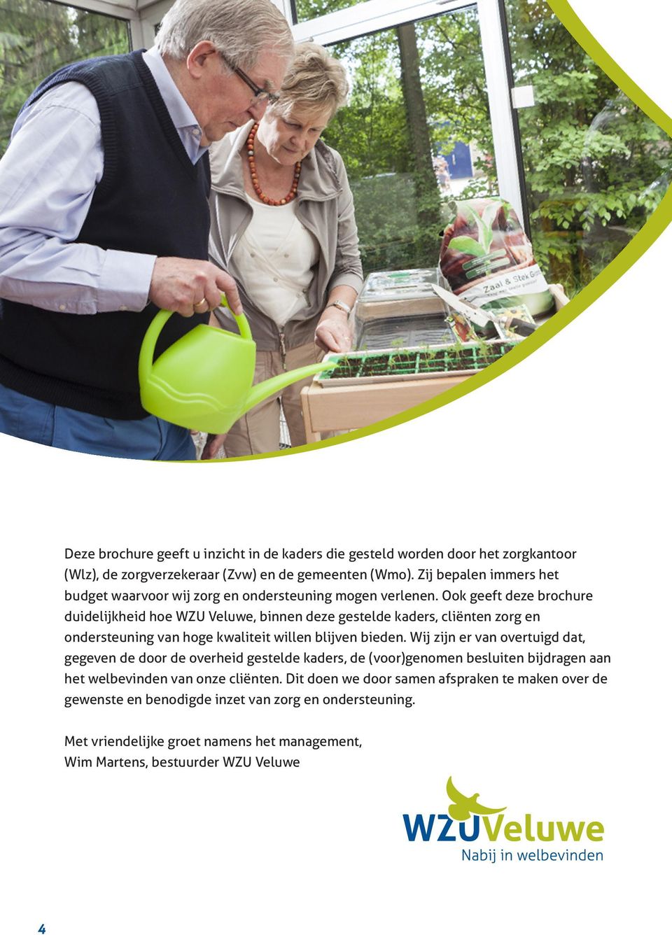 Ook geeft deze brochure duidelijkheid hoe WZU Veluwe, binnen deze gestelde kaders, cliënten zorg en ondersteuning van hoge kwaliteit willen blijven bieden.