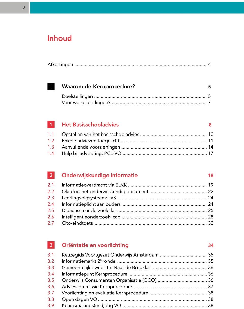 2 Oki-doc: het onderwijskundig document... 22 2.3 Leerlingvolgsysteem: LVS... 24 2.4 Informatieplicht aan ouders... 24 2.5 Didactisch onderzoek: lat... 25 2.6 Intelligentieonderzoek: cap... 28 2.