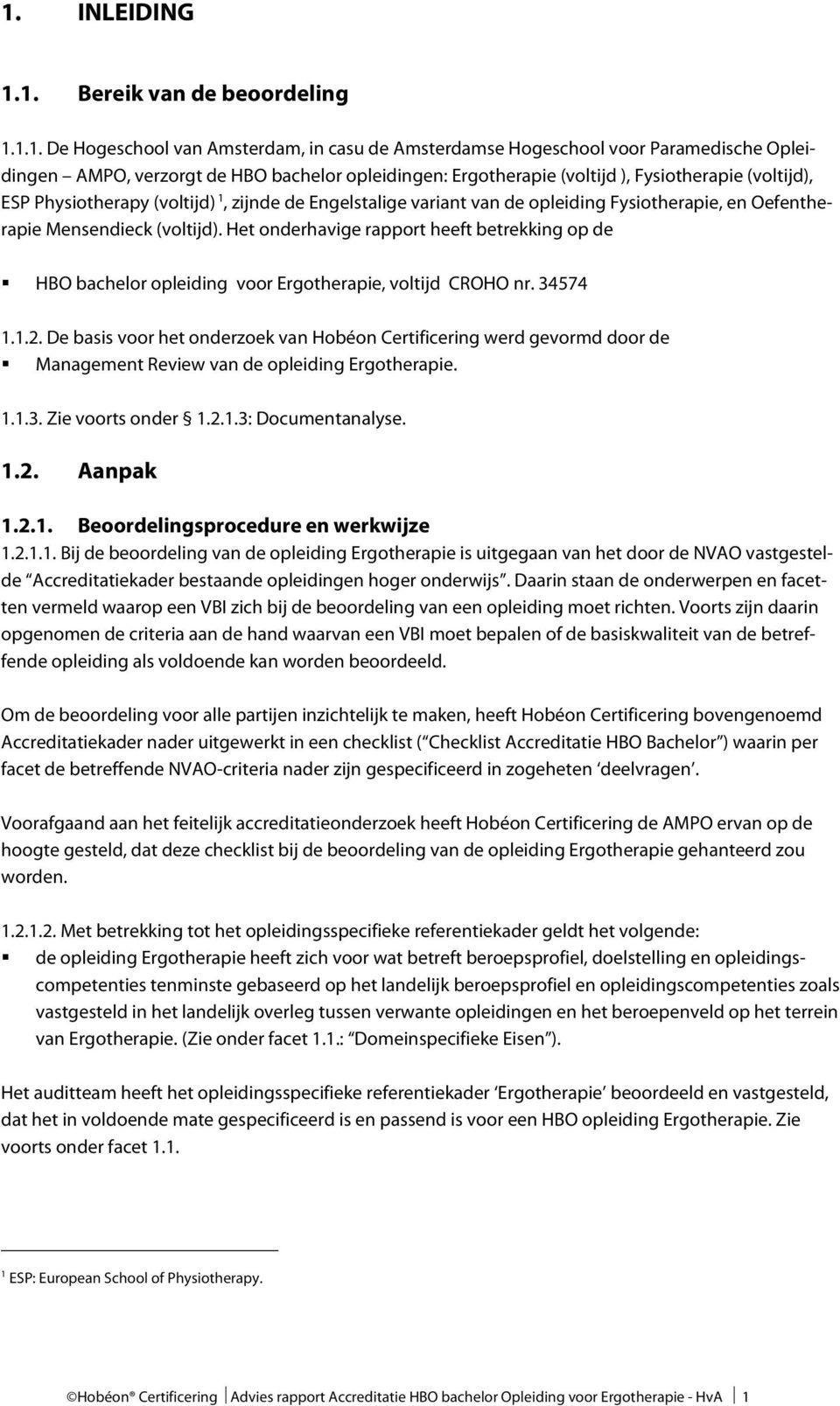 Het onderhavige rapport heeft betrekking op de HBO bachelor opleiding voor Ergotherapie, voltijd CROHO nr. 34574 1.1.2.