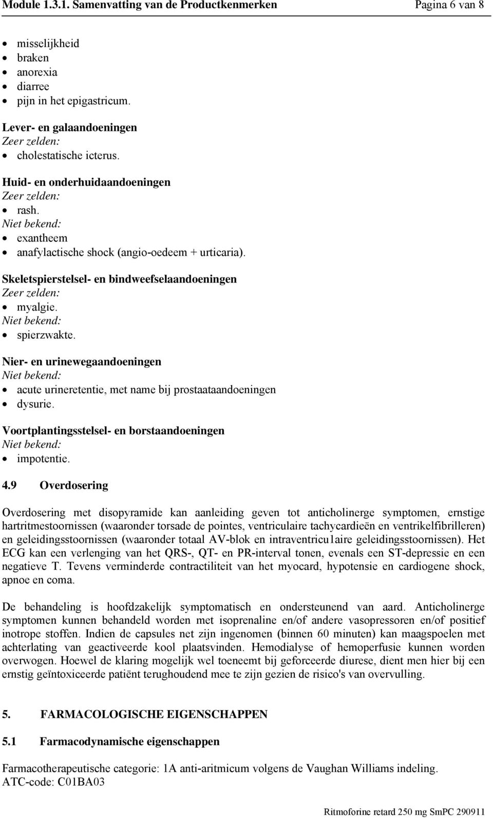 Nier- en urinewegaandoeningen acute urineretentie, met name bij prostaataandoeningen dysurie. Voortplantingsstelsel- en borstaandoeningen impotentie. 4.