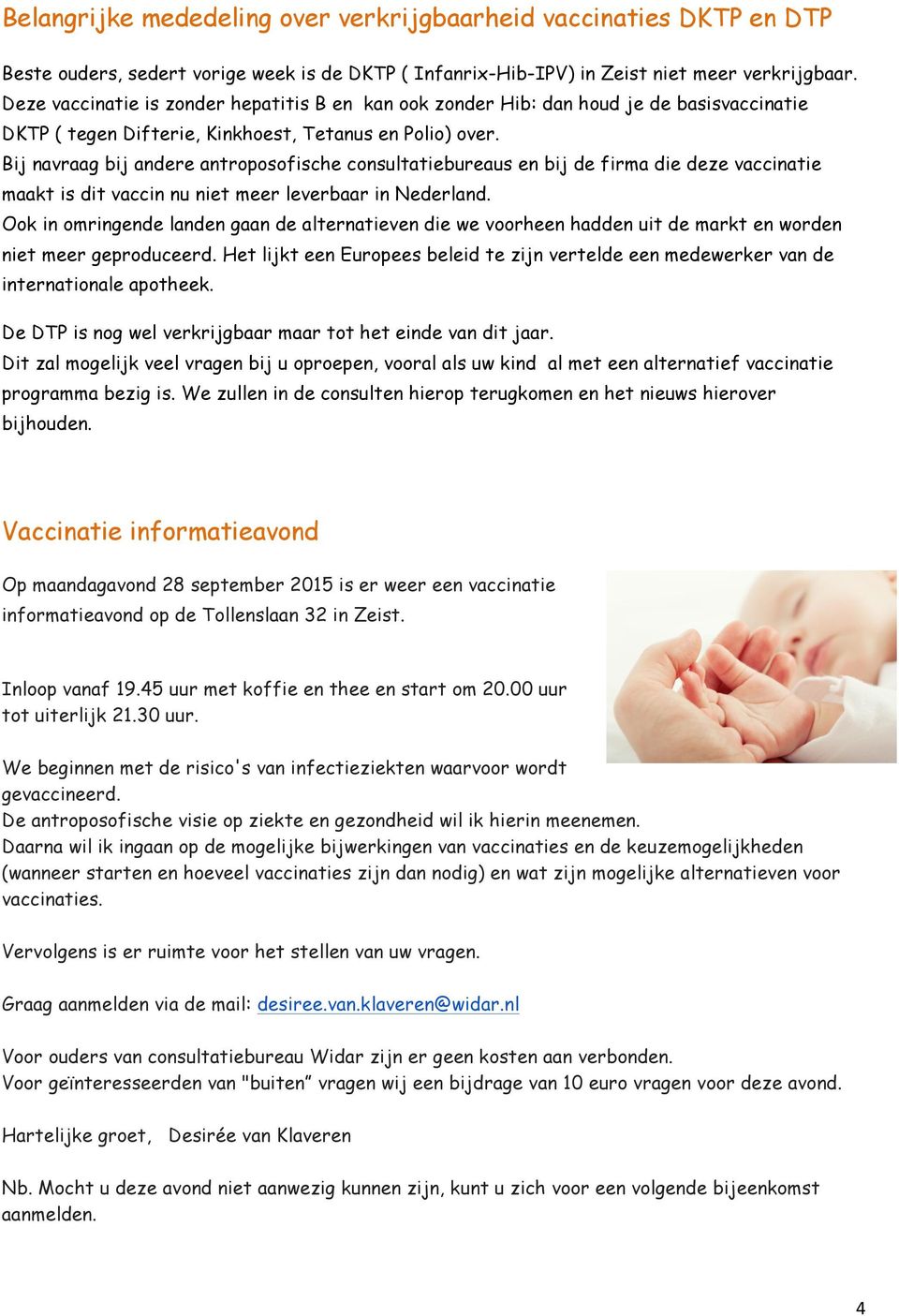 Bij navraag bij andere antroposofische consultatiebureaus en bij de firma die deze vaccinatie maakt is dit vaccin nu niet meer leverbaar in Nederland.