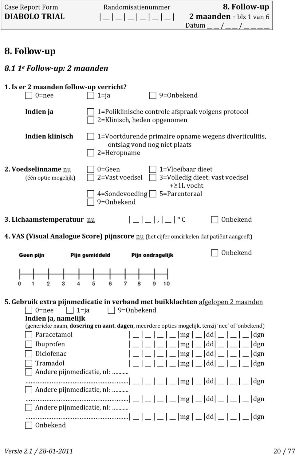 2. Voedselinname nu 0=Geen 1=Vloeibaar dieet (één optie mogelijk) 2=Vast voedsel 3=Volledig dieet: vast voedsel + 1L vocht 4=Sondevoeding 5=Parenteraal 3. Lichaamstemperatuur nu, C Onbekend 4.