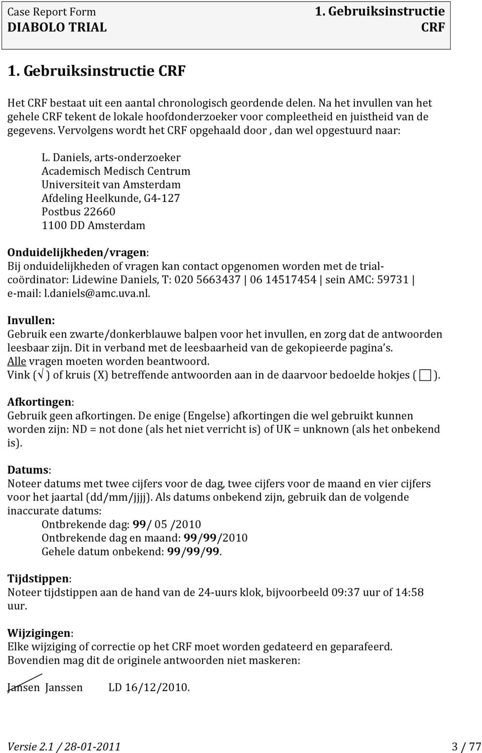 Daniels, arts onderzoeker Academisch Medisch Centrum Universiteit van Amsterdam Afdeling Heelkunde, G4 127 Postbus 22660 1100 DD Amsterdam Onduidelijkheden/vragen: Bij onduidelijkheden of vragen kan