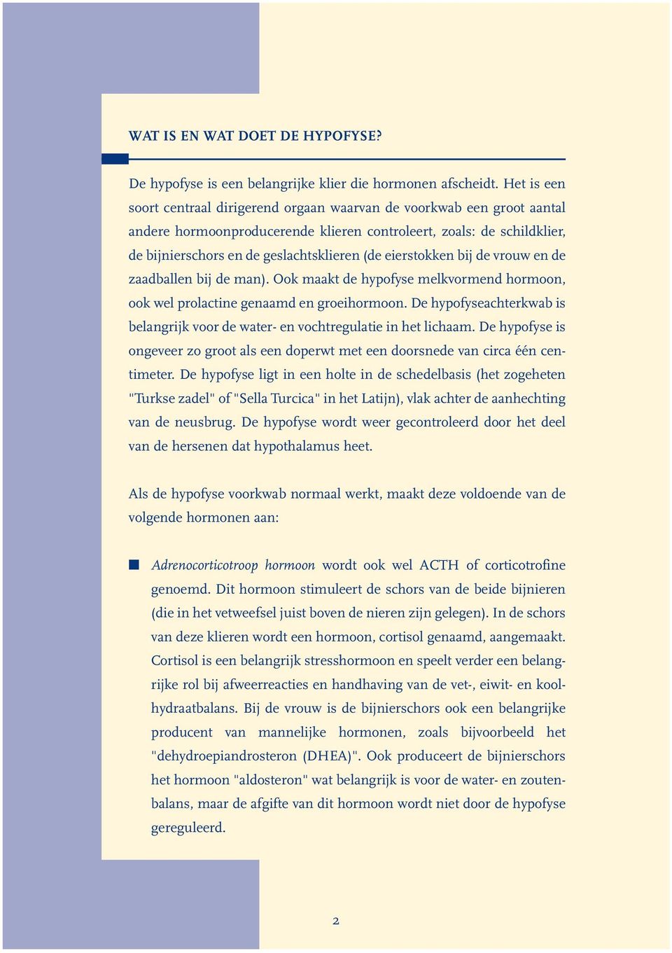 eierstokken bij de vrouw en de zaadballen bij de man). Ook maakt de hypofyse melkvormend hormoon, ook wel prolactine genaamd en groeihormoon.