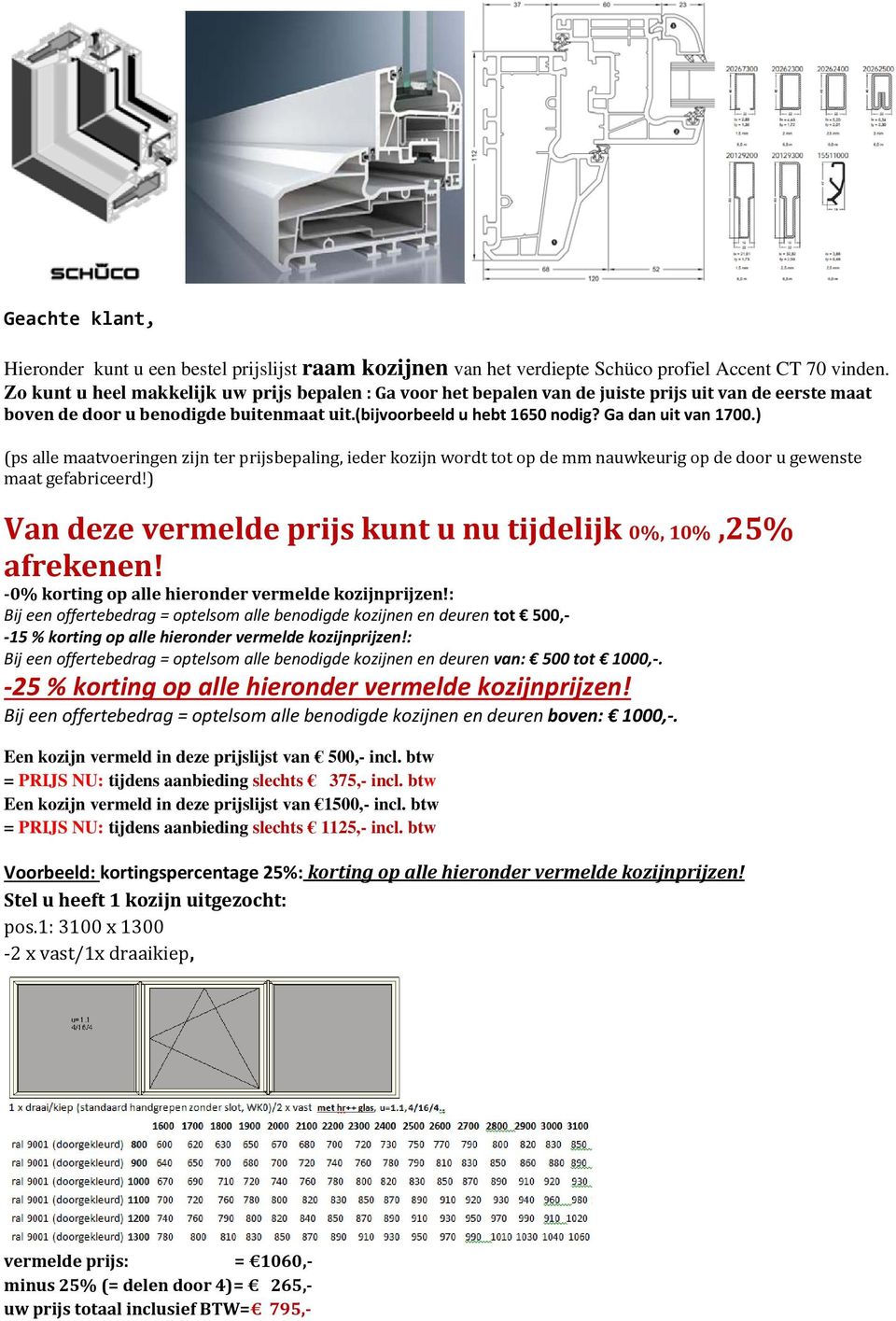 Ga dan uit van 1700.) (ps alle maatvoeringen zijn ter prijsbepaling, ieder kozijn wordt tot op de mm nauwkeurig op de door u gewenste maat gefabriceerd!