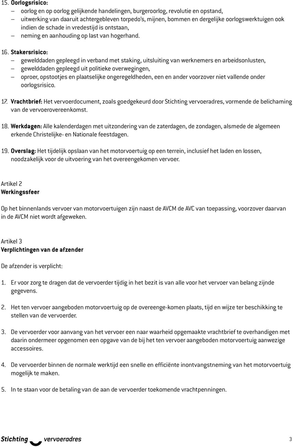 Stakersrisico: gewelddaden gepleegd in verband met staking, uitsluiting van werknemers en arbeidsonlusten, gewelddaden gepleegd uit politieke overwegingen, oproer, opstootjes en plaatselijke