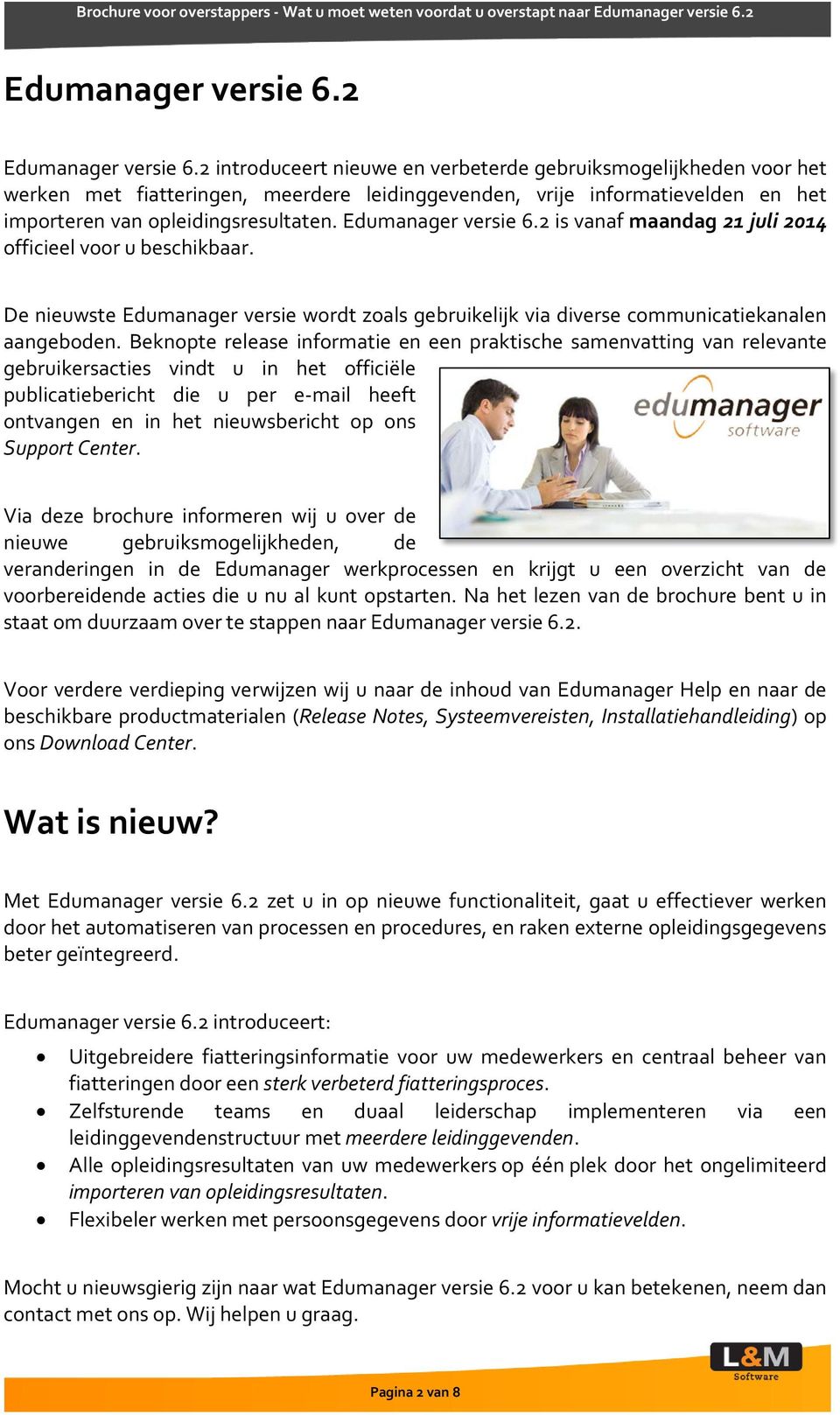 Edumanager versie 6.2 is vanaf maandag 21 juli 2014 officieel voor u beschikbaar. De nieuwste Edumanager versie wordt zoals gebruikelijk via diverse communicatiekanalen aangeboden.