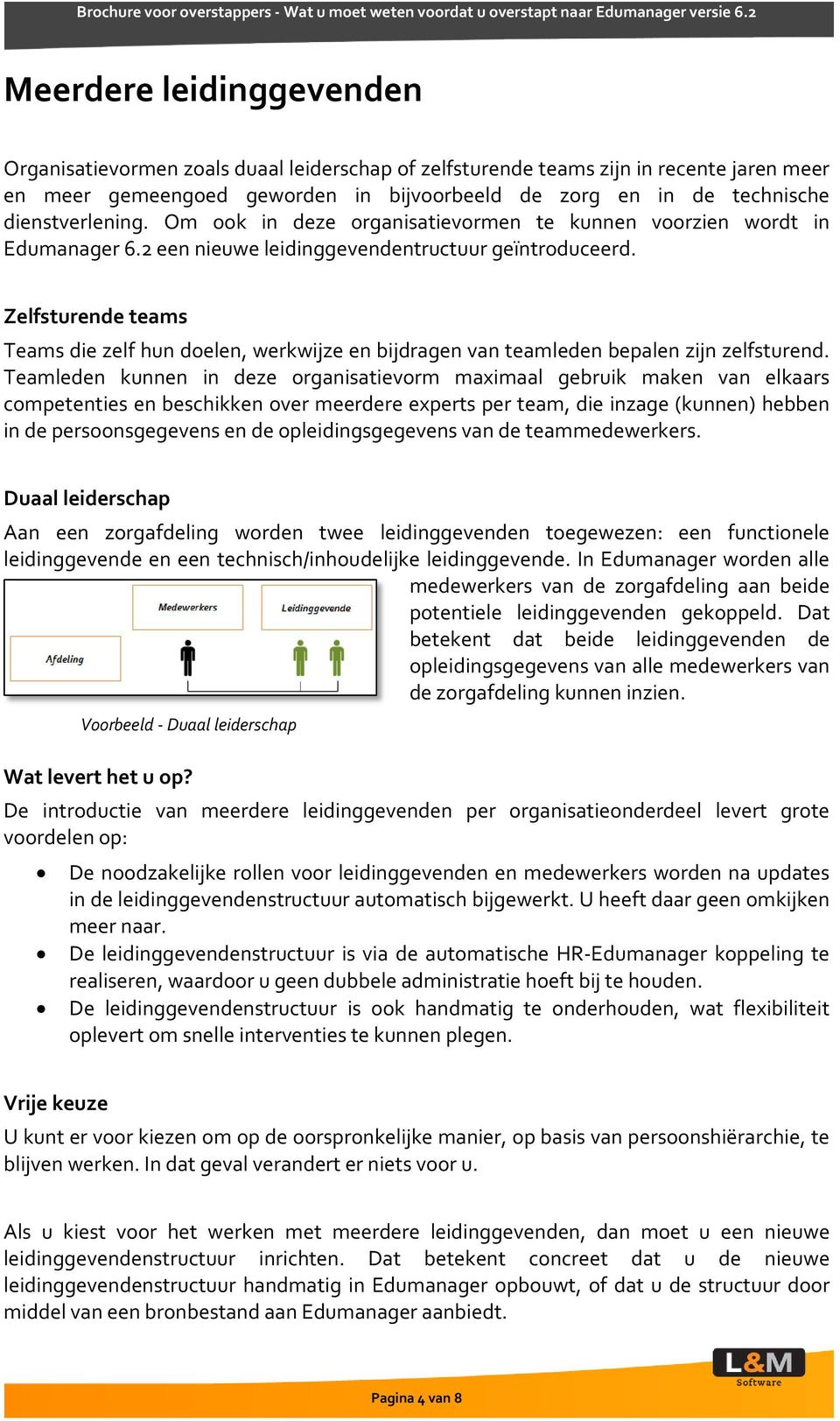 Zelfsturende teams Teams die zelf hun doelen, werkwijze en bijdragen van teamleden bepalen zijn zelfsturend.