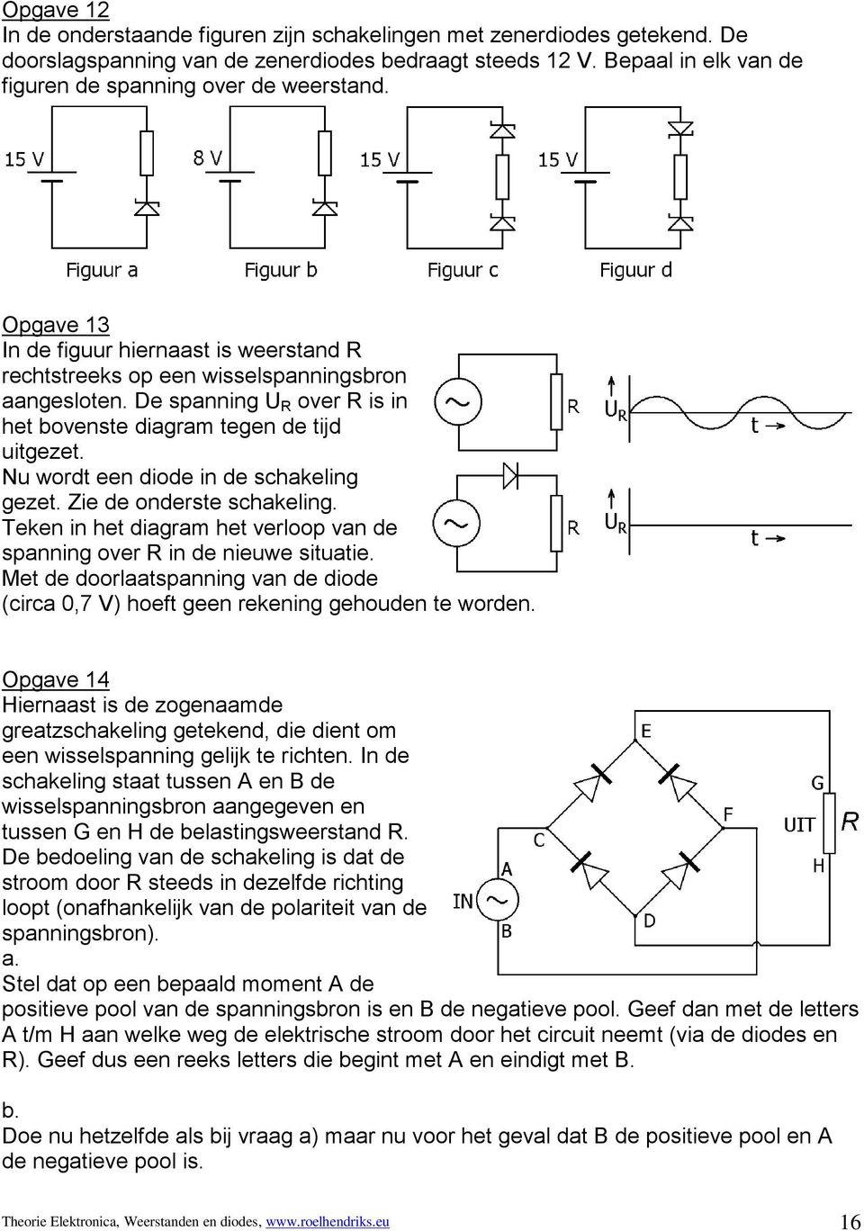 De spanning U R over R is in het bovenste diagram tegen de tijd uitgezet. Nu wordt een diode in de schakeling gezet. Zie de onderste schakeling.