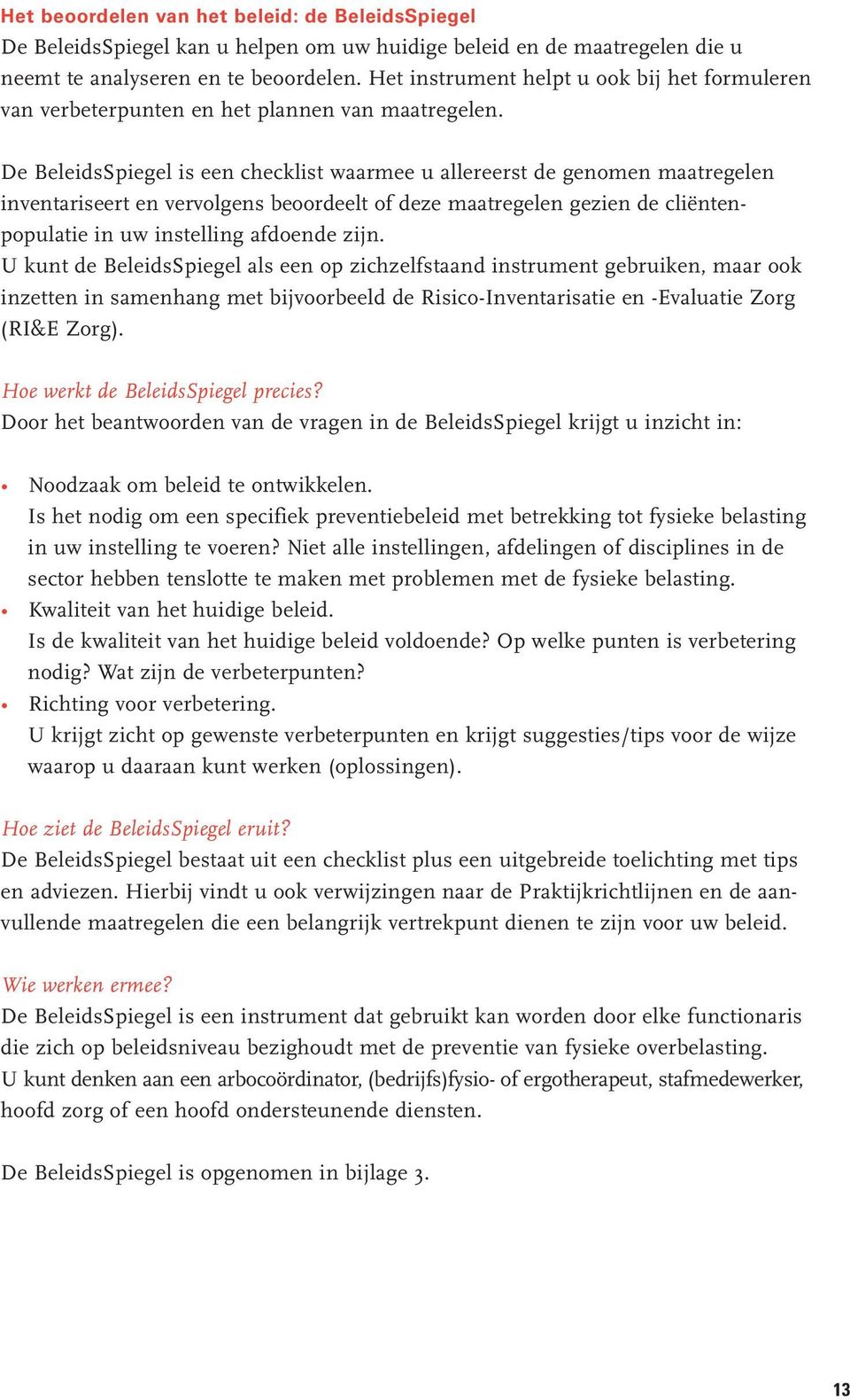 De BeleidsSpiegel is een checklist waarmee u allereerst de genomen maatregelen inventariseert en vervolgens beoordeelt of deze maatregelen gezien de cliëntenpopulatie in uw instelling afdoende zijn.