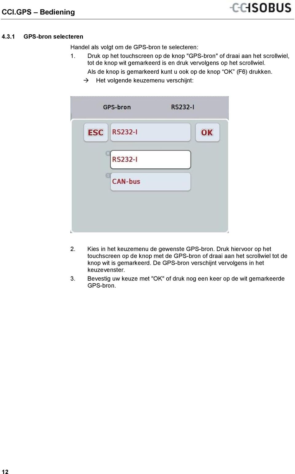 Als de knop is gemarkeerd kunt u ook op de knop OK (F6) drukken. Het volgende keuzemenu verschijnt: 2. Kies in het keuzemenu de gewenste GPS-bron.