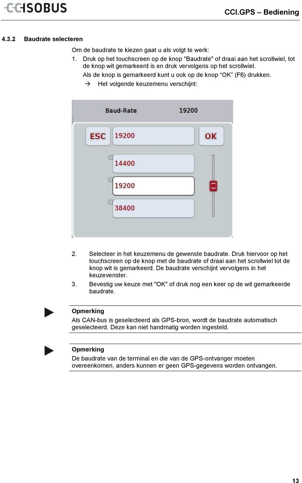 Als de knop is gemarkeerd kunt u ook op de knop OK (F6) drukken. Het volgende keuzemenu verschijnt: 2. Selecteer in het keuzemenu de gewenste baudrate.