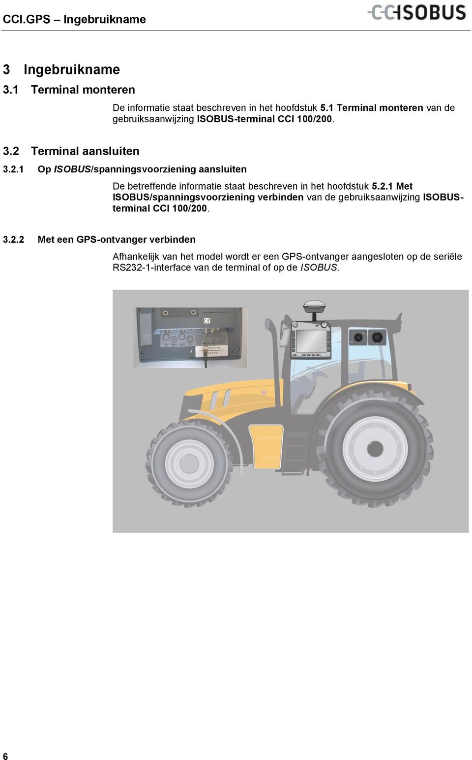 2.1 Op ISOBUS/spanningsvoorziening aansluiten De betreffende informatie staat beschreven in het hoofdstuk 5.2.1 Met ISOBUS/spanningsvoorziening verbinden van de gebruiksaanwijzing ISOBUSterminal CCI 100/200.