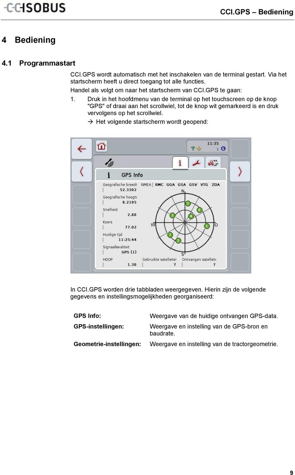 Druk in het hoofdmenu van de terminal op het touchscreen op de knop "GPS" of draai aan het scrollwiel, tot de knop wit gemarkeerd is en druk vervolgens op het scrollwiel.