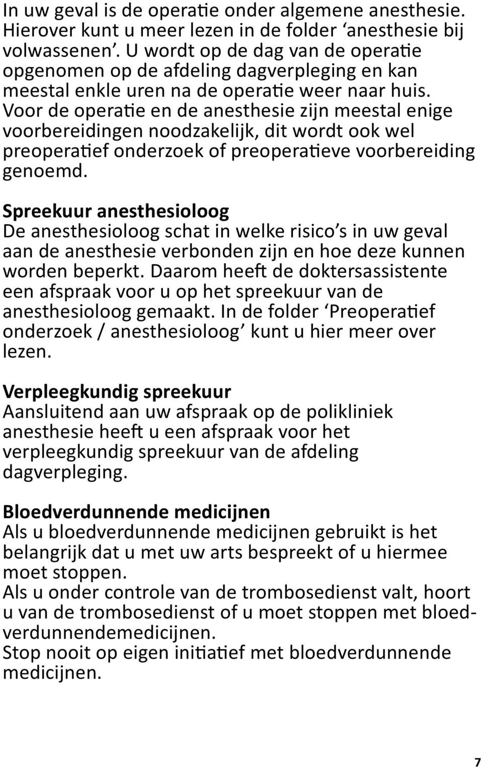 Voor de operatie en de anesthesie zijn meestal enige voorbereidingen noodzakelijk, dit wordt ook wel preoperatief onderzoek of preoperatieve voorbereiding genoemd.