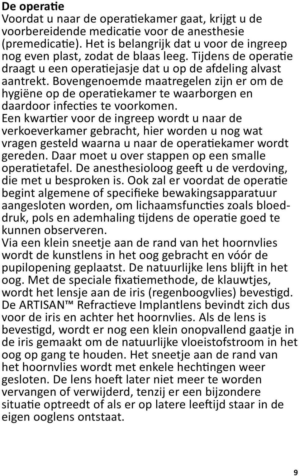 Bovengenoemde maatregelen zijn er om de hygiëne op de operatiekamer te waarborgen en daardoor infecties te voorkomen.