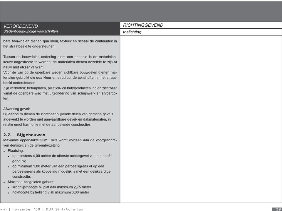 Voor de van op de openbare wegen zichtbare bouwdelen dienen materialen gebruikt die qua kleur en structuur de continuïteit in het straatbeeld ondersteunen.