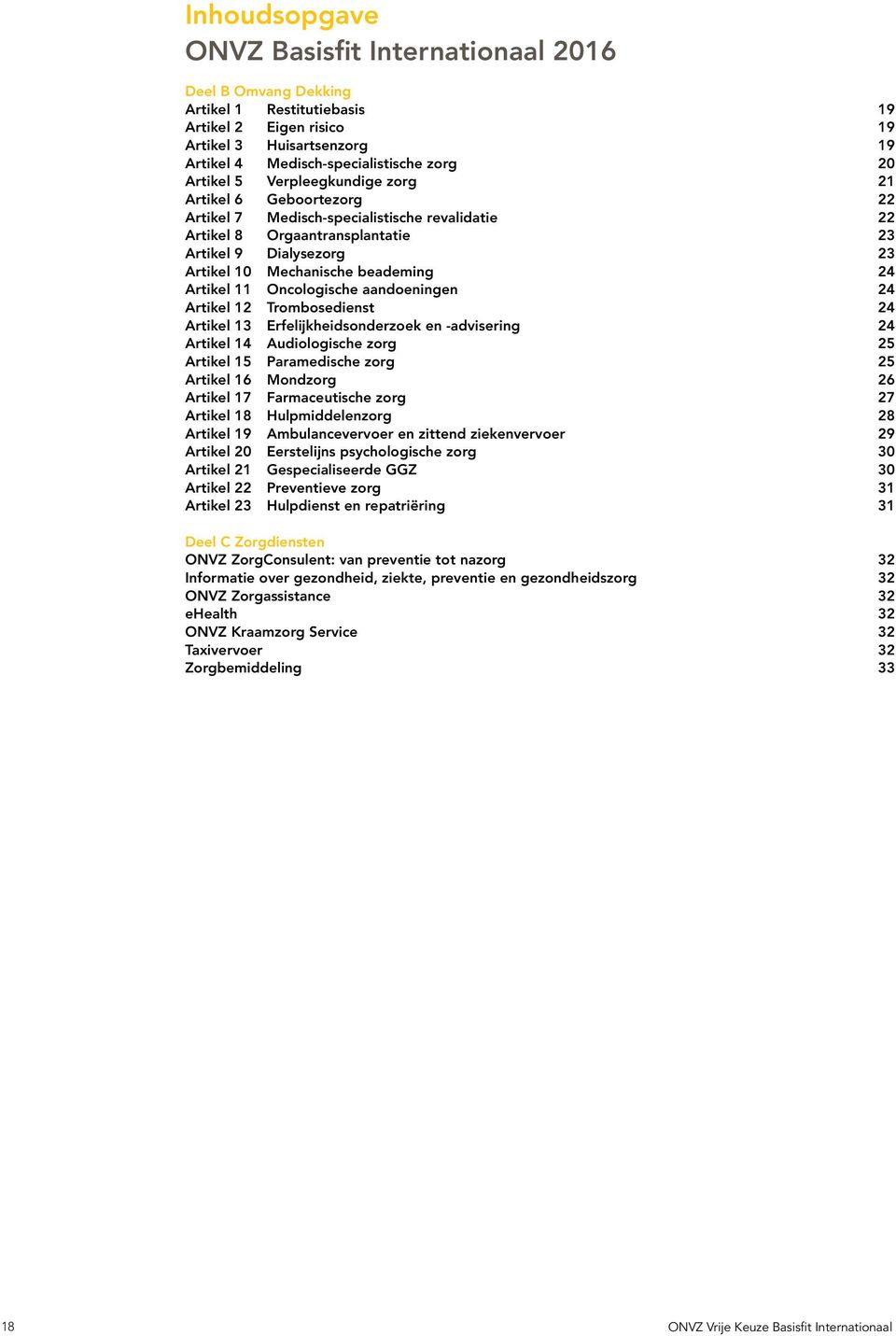 beademing 24 Artikel 11 Oncologische aandoeningen 24 Artikel 12 Trombosedienst 24 Artikel 13 Erfelijkheidsonderzoek en -advisering 24 Artikel 14 Audiologische zorg 25 Artikel 15 Paramedische zorg 25