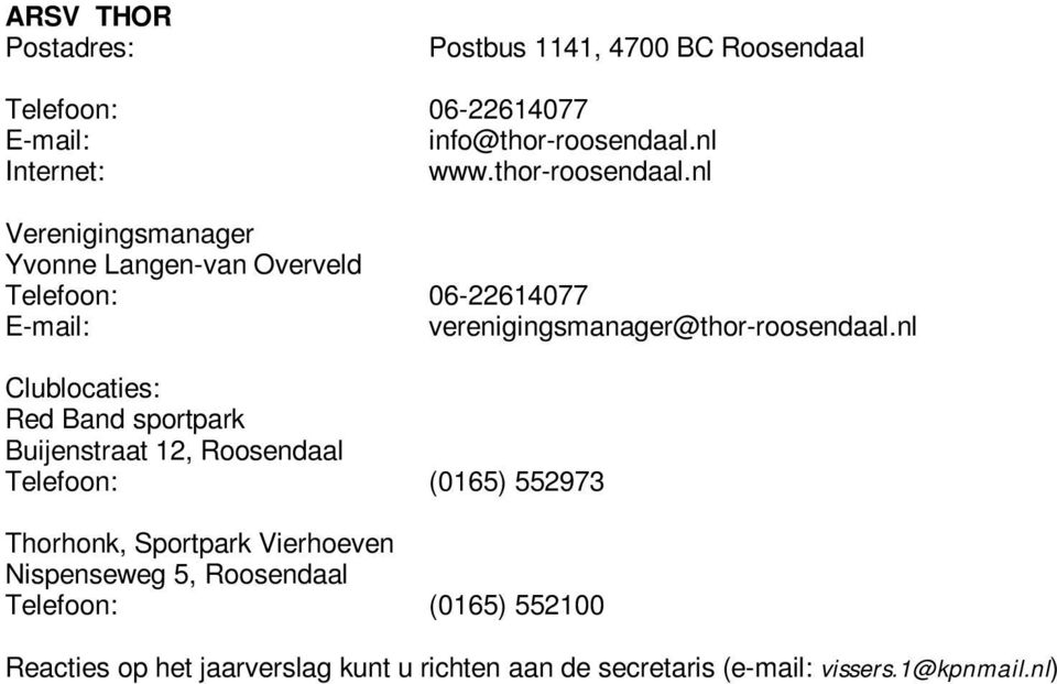 nl Verenigingsmanager Yvonne Langen-van Overveld Telefoon: 06-22614077 E-mail: verenigingsmanager@nl Clublocaties: Red Band