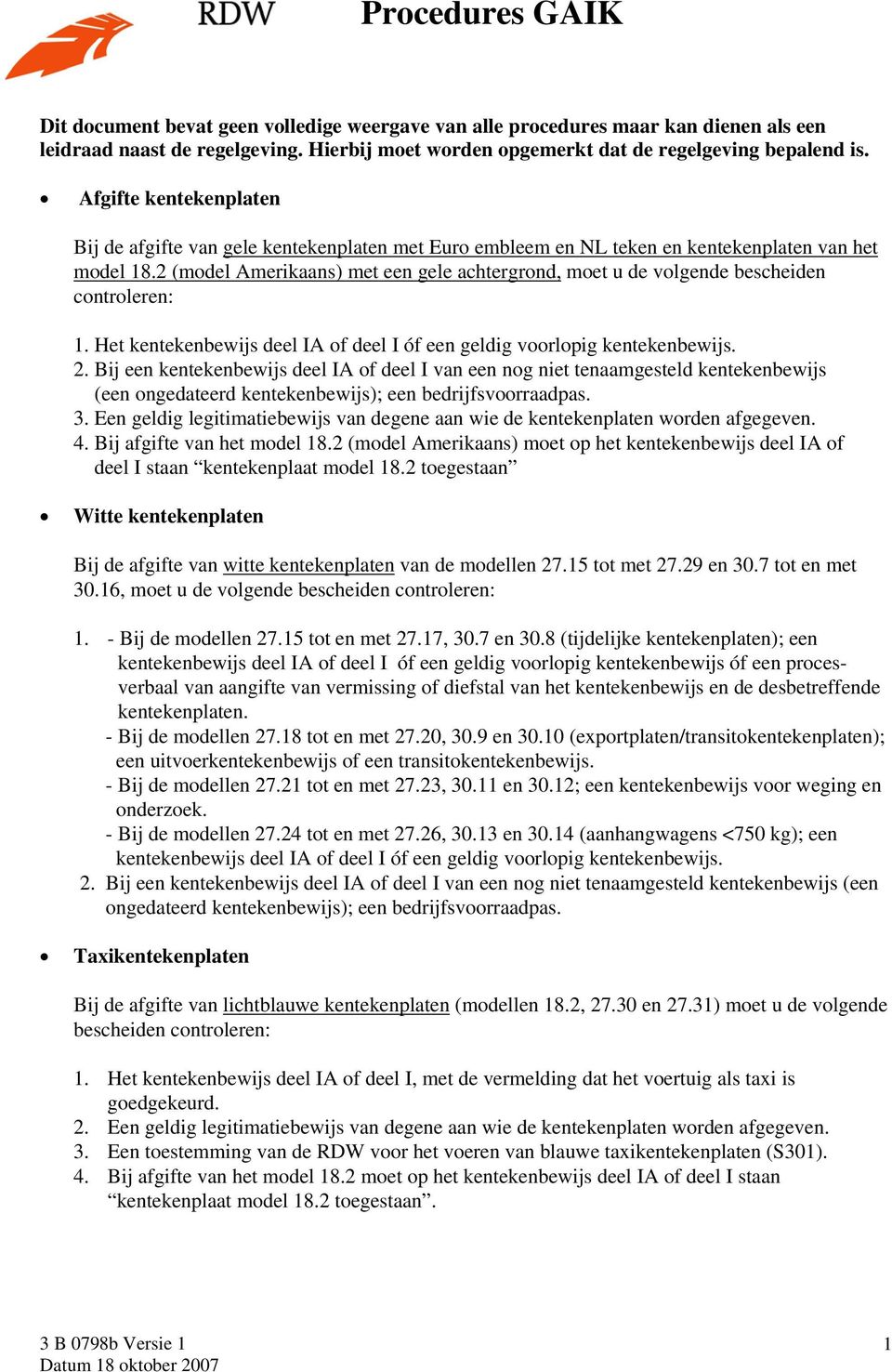 2 (model Amerikaans) met een gele achtergrond, moet u de volgende bescheiden controleren: 1. Het kentekenbewijs deel IA of deel I óf een geldig voorlopig kentekenbewijs. 2.