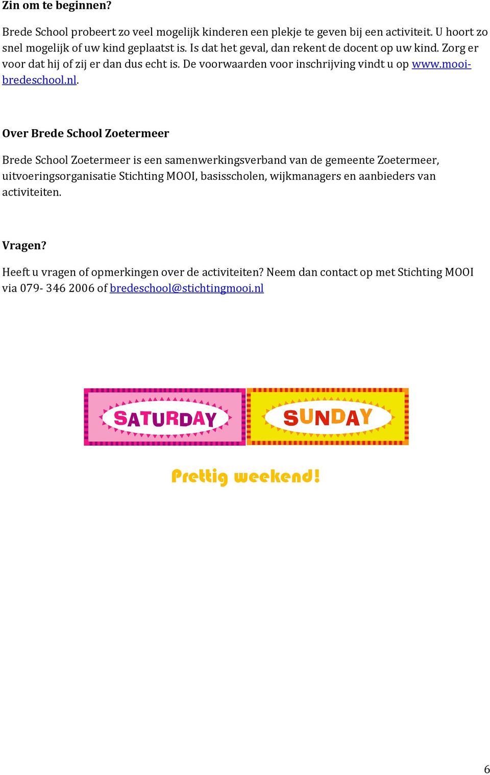 Over Brede School Zoetermeer Brede School Zoetermeer is een samenwerkingsverband van de gemeente Zoetermeer, uitvoeringsorganisatie Stichting MOOI, basisscholen, wijkmanagers