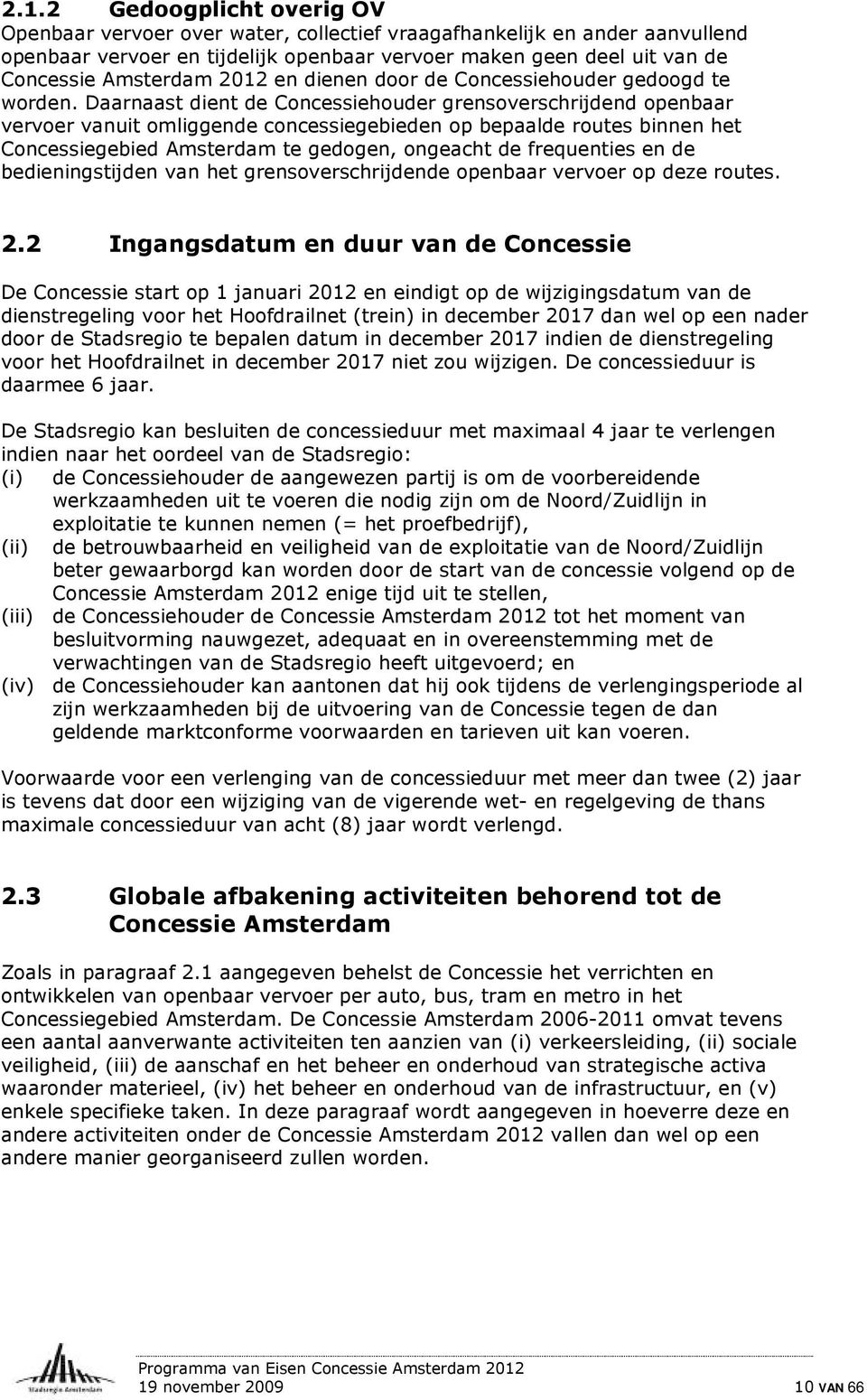 Daarnaast dient de Concessiehouder grensoverschrijdend openbaar vervoer vanuit omliggende concessiegebieden op bepaalde routes binnen het Concessiegebied Amsterdam te gedogen, ongeacht de frequenties