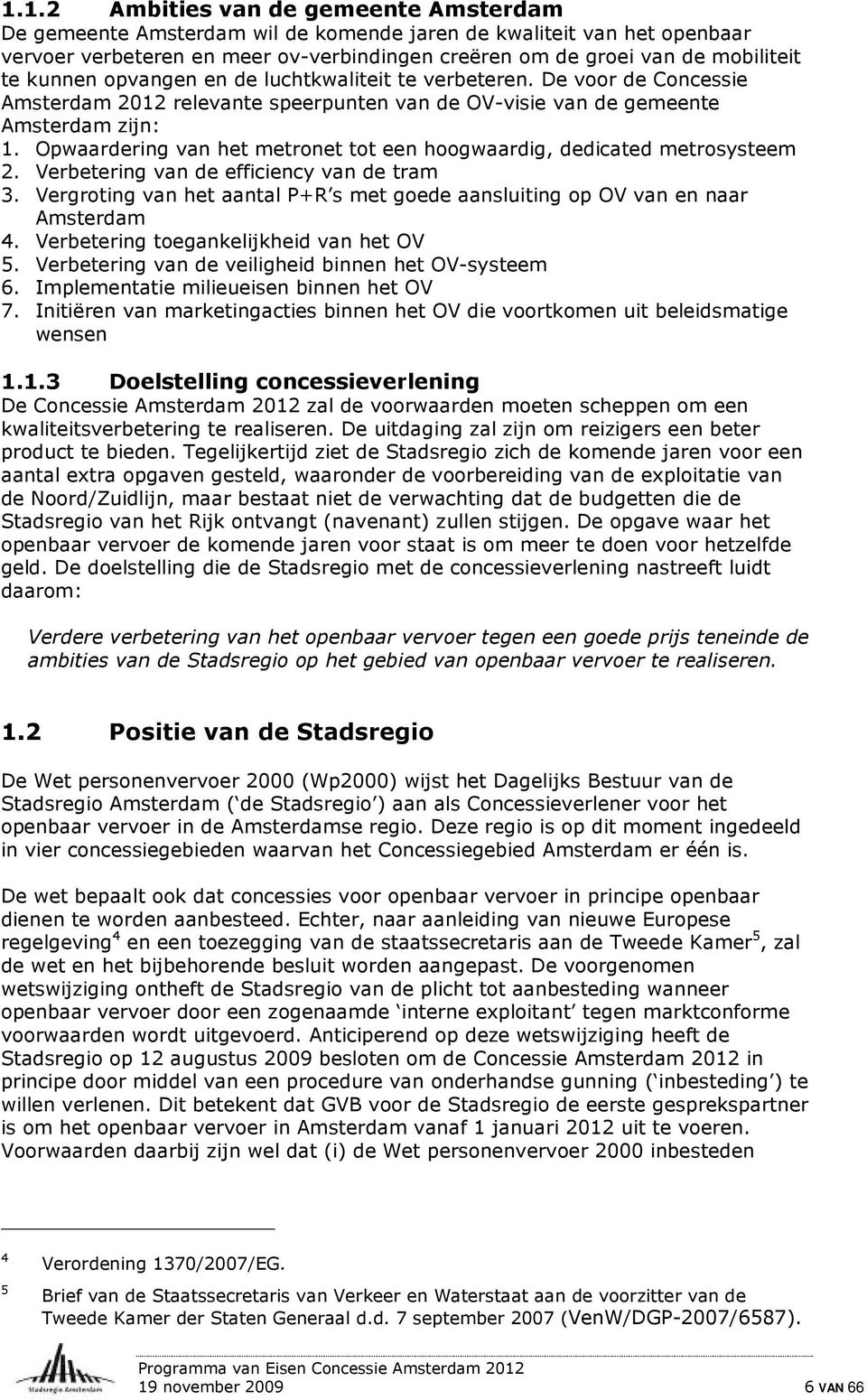 Opwaardering van het metronet tot een hoogwaardig, dedicated metrosysteem 2. Verbetering van de efficiency van de tram 3.