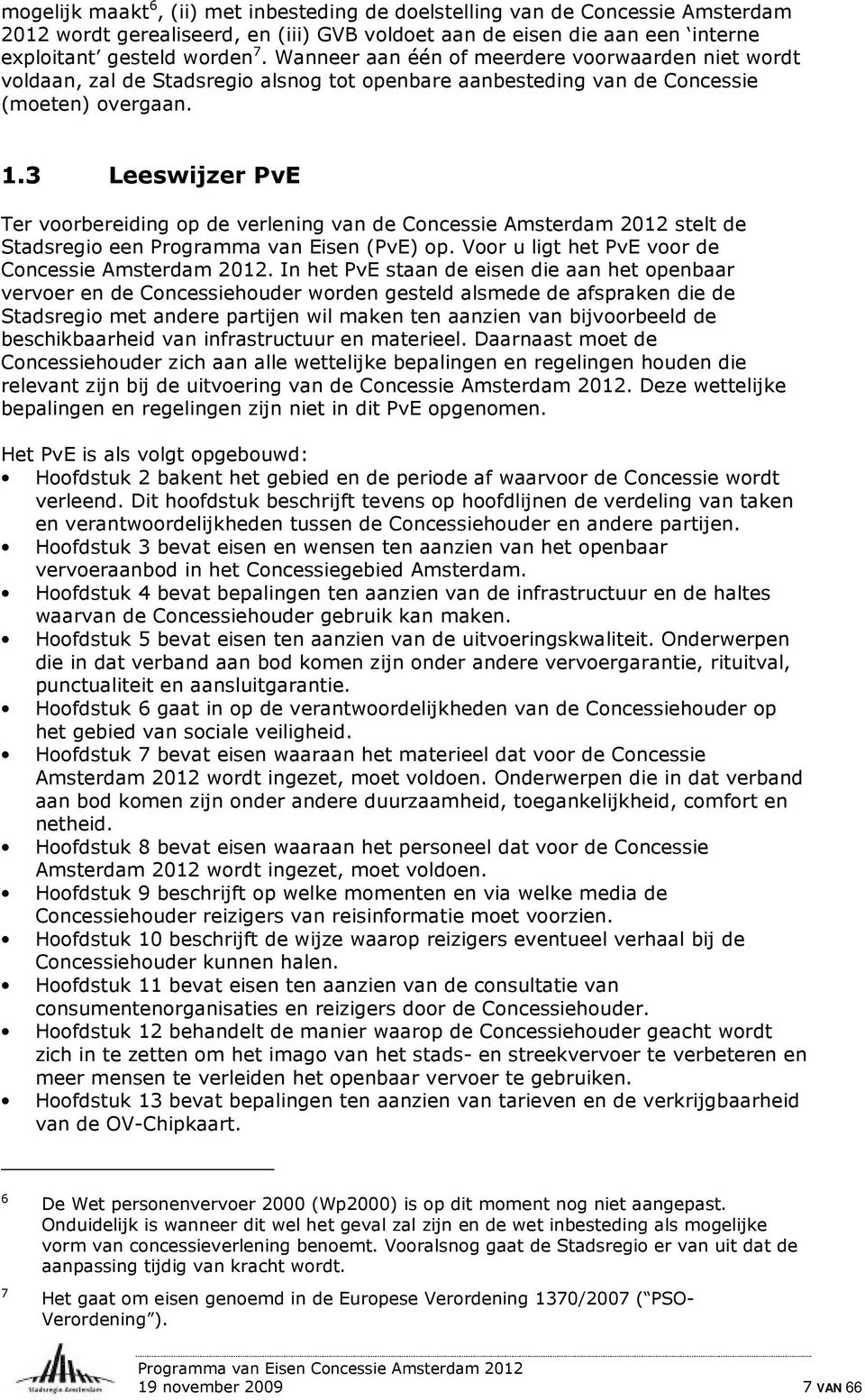 3 Leeswijzer PvE Ter voorbereiding op de verlening van de Concessie Amsterdam 2012 stelt de Stadsregio een Programma van Eisen (PvE) op. Voor u ligt het PvE voor de Concessie Amsterdam 2012.